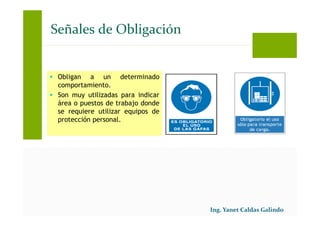 Obligan a un determinado
comportamiento.
Son muy utilizadas para indicar
área o puestos de trabajo donde
se requiere utilizar equipos de
protección personal.
Señales de Obligación
 