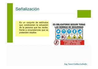 Es un conjunto de estímulos
que condicionan la actuación
de la persona que los recibe,
frente a circunstancias que se
pretenden resaltar.
Señalización
 