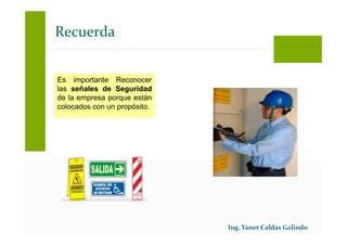 Es importante Reconocer
las señales de Seguridad
de la empresa porque están
colocados con un propósito.
Recuerda
 