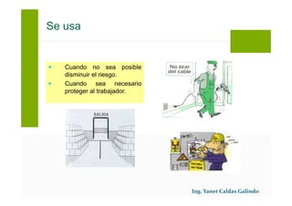Cuando no sea posible
disminuir el riesgo.
Cuando sea necesario
proteger al trabajador.
Se usa
 