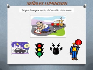 Se perciben por medio del sentido de la vista
SEÑALES LUMINOSAS
 