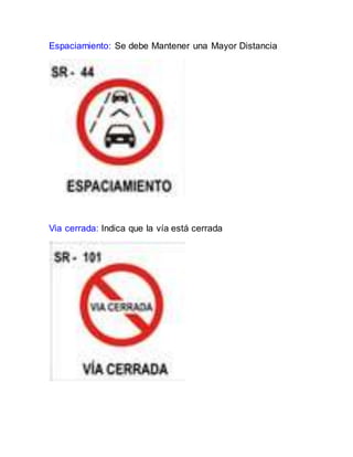 Espaciamiento: Se debe Mantener una Mayor Distancia
Via cerrada: Indica que la vía está cerrada
 