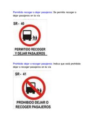 Permitido recoger o dejar pasajeros: Se permite recoger o
dejar pasajeros en la vía
Prohibido dejar o recoger pasajeros: Indica que está prohibido
dejar o recoger pasajeros en la vía
 
