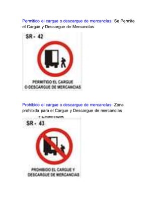 Permitido el cargue o descargue de mercancías: Se Permite
el Cargue y Descargue de Mercancías
Prohibido el cargue o descargue de mercancías: Zona
prohibida para el Cargue y Descargue de mercancías
 
