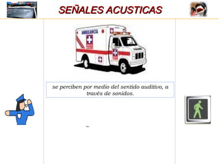 se perciben por medio del sentido auditivo, a
través de sonidos.
SEÑALES ACUSTICASSEÑALES ACUSTICAS
TAXITAXI
 