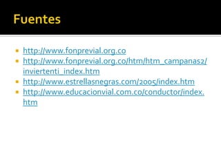  http://www.fonprevial.org.co
 http://www.fonprevial.org.co/htm/htm_campanas2/
  inviertenti_index.htm
 http://www.estrellasnegras.com/2005/index.htm
 http://www.educacionvial.com.co/conductor/index.
  htm
 