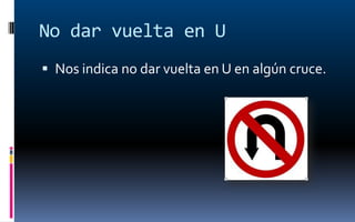 No dar vuelta en U
 Nos indica no dar vuelta en U en algún cruce.
 