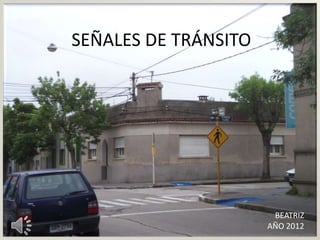 SEÑALES DE TRÁNSITO




                       BEATRIZ
                      AÑO 2012
 