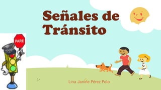 Señales de
Tránsito

Lina Janine Pérez Polo

 