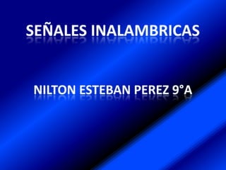 SEÑALES INALAMBRICAS NILTON ESTEBAN PEREZ 9°A 
