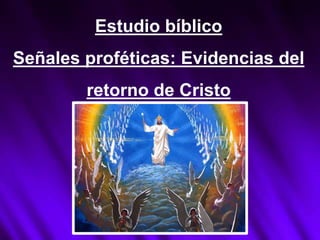 Estudio bíblico
Señales proféticas: Evidencias del
        retorno de Cristo
 