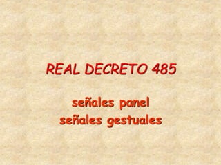 REAL DECRETO 485
señales panel
señales gestuales
 