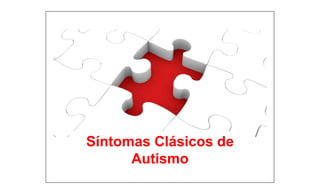 Síntomas Clásicos deSíntomas Clásicos deSíntomas Clásicos de
Autismo
Síntomas Clásicos de
Autismo
 