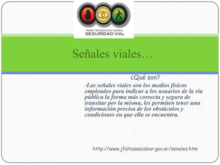 Señales viales… ¿Qué son? ,[object Object],http://www.jfaltasescobar.gov.ar/senales.htm 