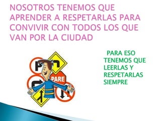 PARA ESO
TENEMOS QUE
LEERLAS Y
RESPETARLAS
SIEMPRE
 