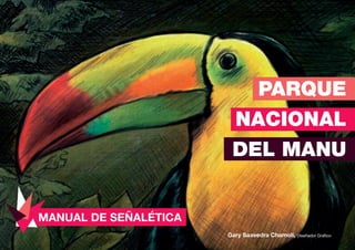 PARQUE
NACIONAL
DEL MANU
MANUAL DE SEÑALÉTICA
Gary Saavedra Chamolí, Diseñador Gráfico

 