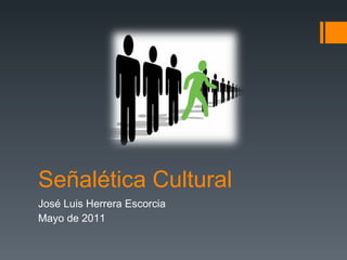 Señalética Cultural José Luis Herrera Escorcia Mayo de 2011 