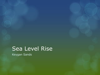 Sea Level Rise
Keygan Sands
 