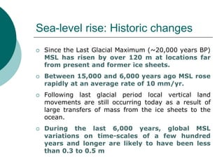 Sea-level rise: Historic changes
 Since the Last Glacial Maximum (~20,000 years BP)
MSL has risen by over 120 m at locati...