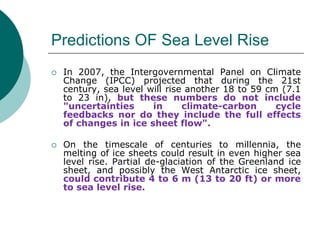 Predictions OF Sea Level Rise
 In 2007, the Intergovernmental Panel on Climate
Change (IPCC) projected that during the 21...