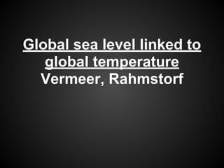 Global sea level linked to
global temperature
Vermeer, Rahmstorf
 