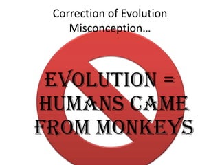 Correction of Evolution
Misconception…

Evolution =
humans came
from monkeys

 
