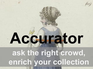 Accurator
ask the right crowd,
enrich your collection
 