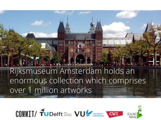 Rijksmuseum Amsterdam holds an
enormous collection which comprises
over 1 million artworks

 