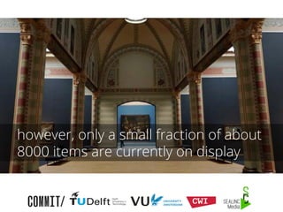 however, only a small fraction of about
8000 items are currently on display

 