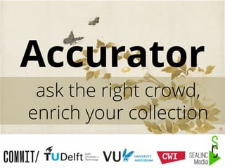 Accurator

ask the right crowd,
enrich your collection

 