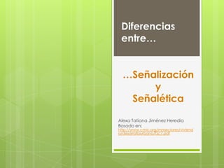 …Señalización y Señalética Alexa Tatiana Jiménez Heredia Basado en: http://www.cmic.org/mnsectores/vivienda/desarrollourbano/t2c7.pdf Diferencias  entre… 