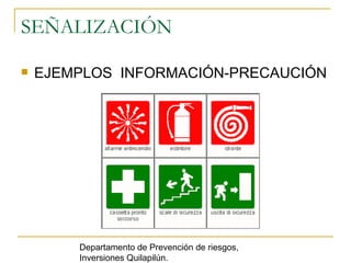 SEÑALIZACIÓN EJEMPLOS  INFORMACIÓN-PRECAUCIÓN  Departamento de Prevención de riesgos, Inversiones Quilapilún. 