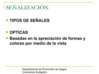 SEÑALIZACIÓN TIPOS DE SEÑALES OPTICAS  Basadas en la apreciación de formas y colores por medio de la vista   Departamento de Prevención de riesgos, Inversiones Quilapilún. 