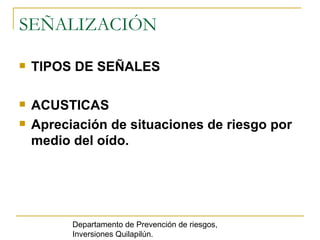 SEÑALIZACIÓN TIPOS DE SEÑALES ACUSTICAS   Apreciación de situaciones de riesgo por medio del oído.   Departamento de Prevención de riesgos, Inversiones Quilapilún. 