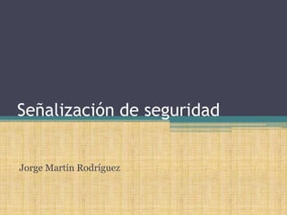 Señalización de seguridad


Jorge Martín Rodríguez
 