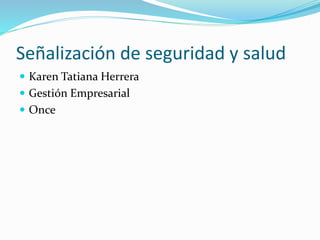 Señalización de seguridad y salud 
 Karen Tatiana Herrera 
 Gestión Empresarial 
 Once 
 