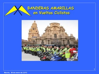 BANDERAS AMARILLAS
                                 en Vueltas Ciclistas




                                                        1
Murcia, 26 de enero de 2.013
 