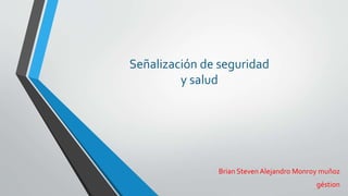 Señalización de seguridad 
y salud 
Brian Steven Alejandro Monroy muñoz 
géstion 
 