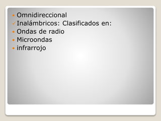  Omnidireccional
Inalámbricos: Clasificados en:
 Ondas de radio
 Microondas
 infrarrojo
 