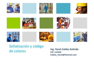 Señalización y Código de
Colores
Ing. Yanet Caldas Galindo
Caldas_Yanet@Hotmail.com
 