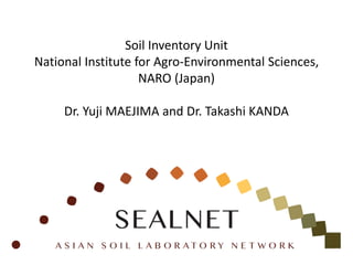 Soil Inventory Unit
National Institute for Agro-Environmental Sciences,
NARO (Japan)
Dr. Yuji MAEJIMA and Dr. Takashi KANDA
 