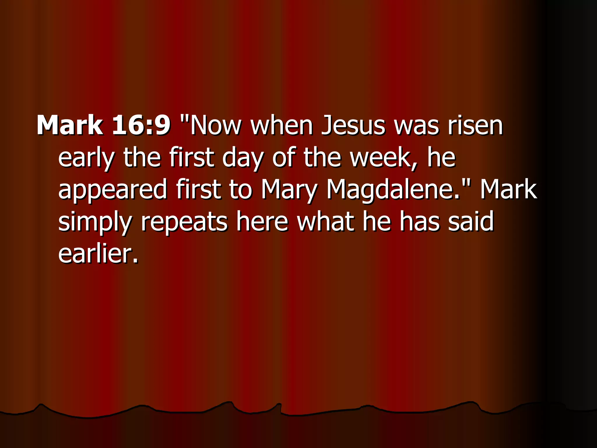 Mark 16:9  "Now when Jesus was risen early the first day of the week, he appeared first to Mary Magdalene." Mark simply repeats here what he has said earlier.  