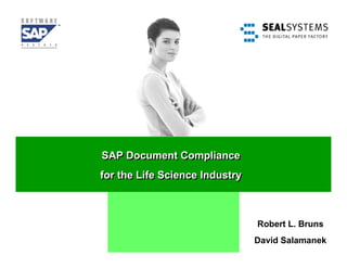 SAP Document Compliance
for the Life Science Industry



                                Robert L. Bruns
                                David Salamanek
 