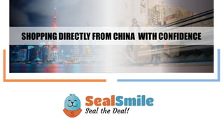 SHOPPING DIRECTLY FROM CHINA WITH CONFIDENCE
 