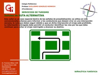 Señales de RUTA ALTERNATIVA Esta señal es un caso especial dentro de las señales de preseñalización; se utiliza en vías convencionales urbanas para informar a los conductores que deseen virar en una intersección cercana, la ruta que deben seguir debido a que en dicha intersección el viraje está prohibido. La información entregada debe permitir al conductor identificar las vías por las que debe continuar para evitar el viraje restringido y alcanzar su destino. 