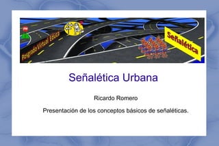 Señalética Urbana Ricardo Romero Presentación de los conceptos básicos de señaléticas. 