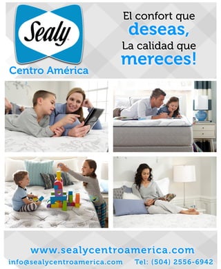El confort que
deseas,
La calidad que
mereces!
Centro América
www.sealycentroamerica.com
info@sealycentroamerica.com Tel: (504) 2556-6942
 