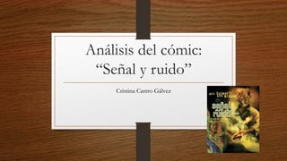 Análisis del cómic:
“Señal y ruido”
Cristina Castro Gálvez
 