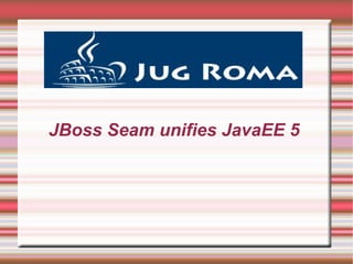 JBoss Seam unifies JavaEE 5 