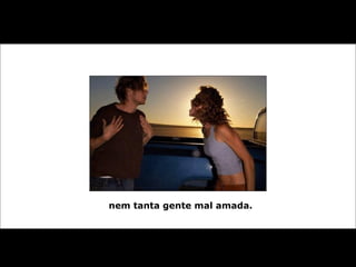 nem tanta gente mal amada. 